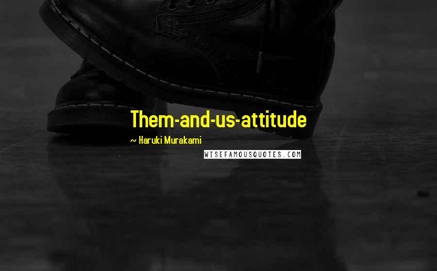 Haruki Murakami Quotes: Them-and-us-attitude