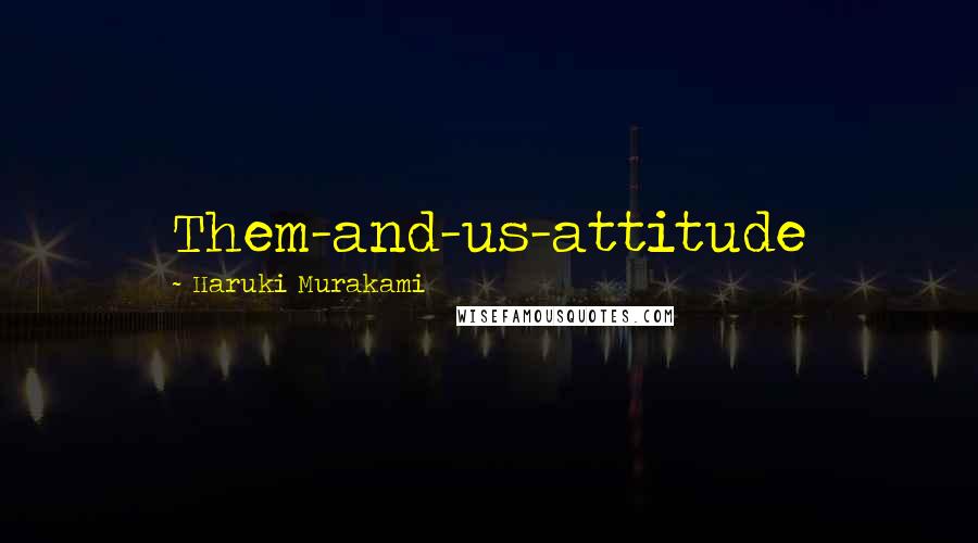 Haruki Murakami Quotes: Them-and-us-attitude