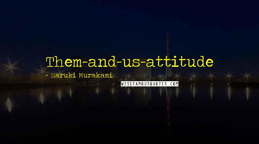 Haruki Murakami Quotes: Them-and-us-attitude