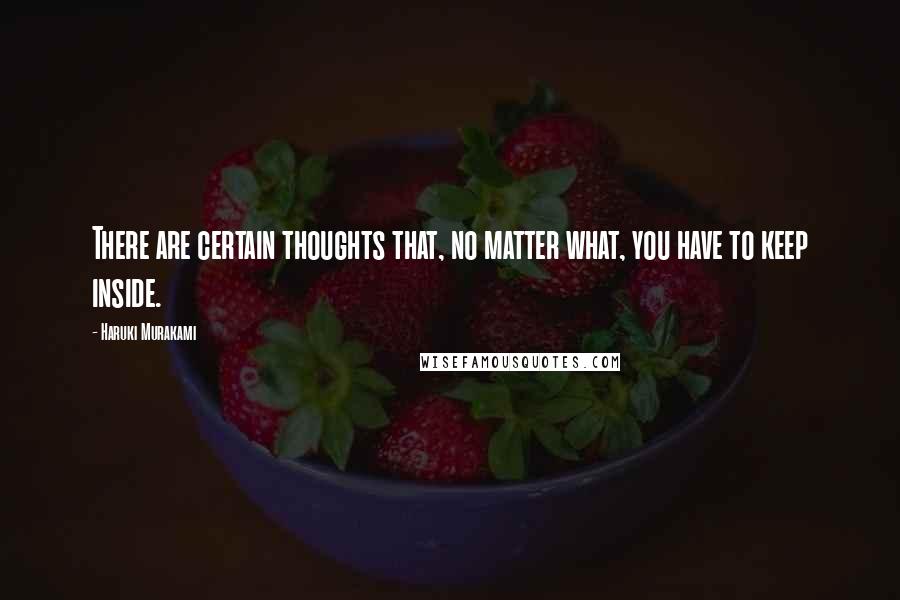 Haruki Murakami Quotes: There are certain thoughts that, no matter what, you have to keep inside.