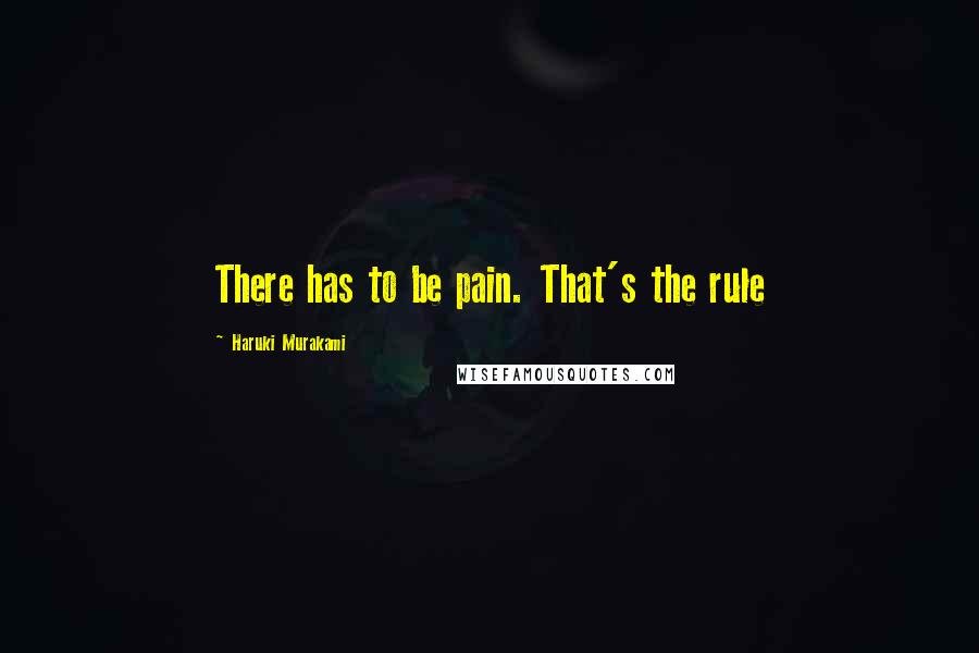 Haruki Murakami Quotes: There has to be pain. That's the rule