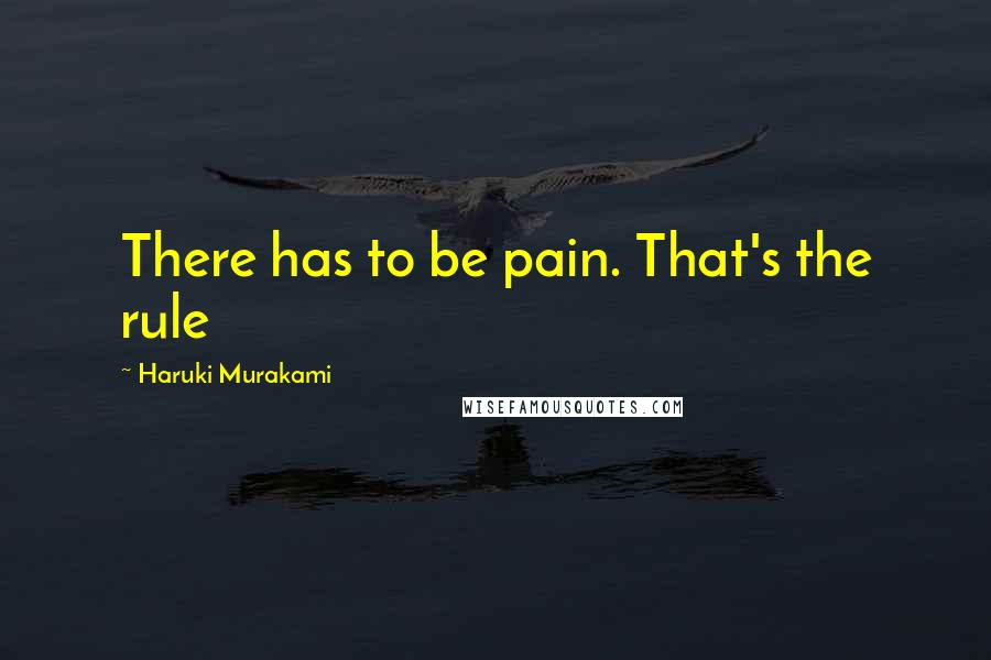 Haruki Murakami Quotes: There has to be pain. That's the rule