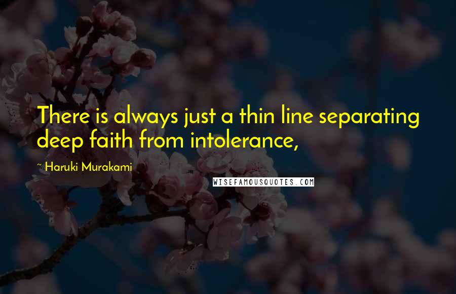 Haruki Murakami Quotes: There is always just a thin line separating deep faith from intolerance,