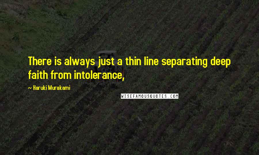 Haruki Murakami Quotes: There is always just a thin line separating deep faith from intolerance,