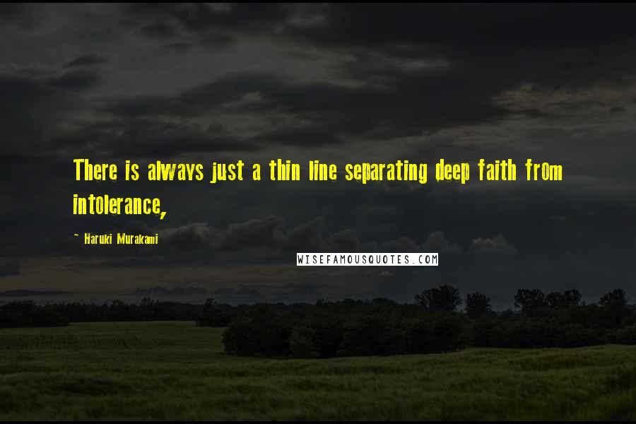 Haruki Murakami Quotes: There is always just a thin line separating deep faith from intolerance,