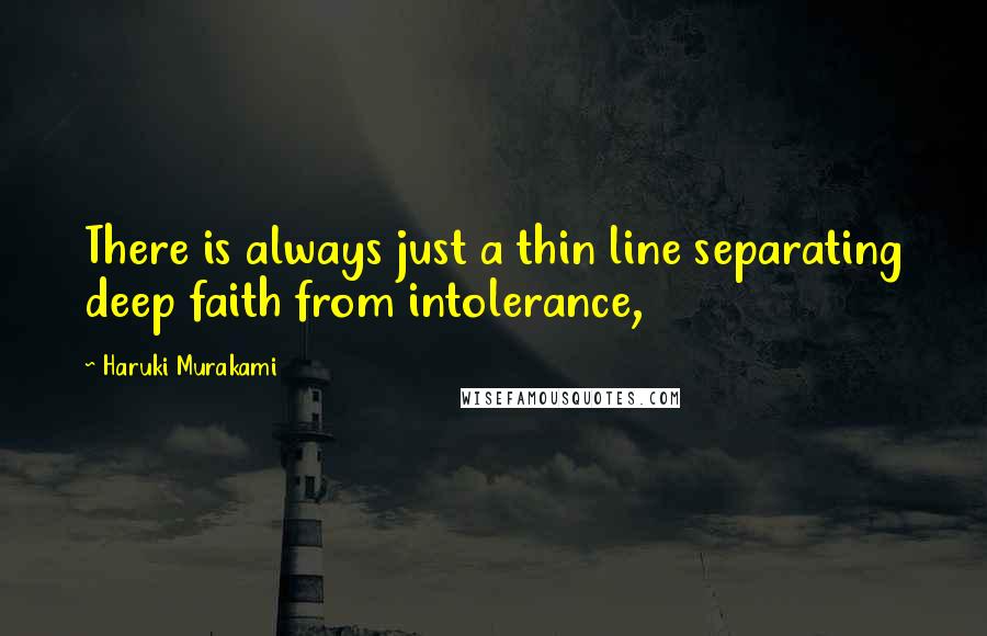 Haruki Murakami Quotes: There is always just a thin line separating deep faith from intolerance,