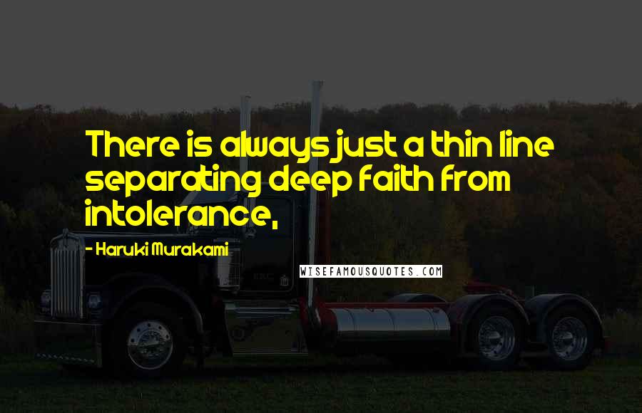 Haruki Murakami Quotes: There is always just a thin line separating deep faith from intolerance,