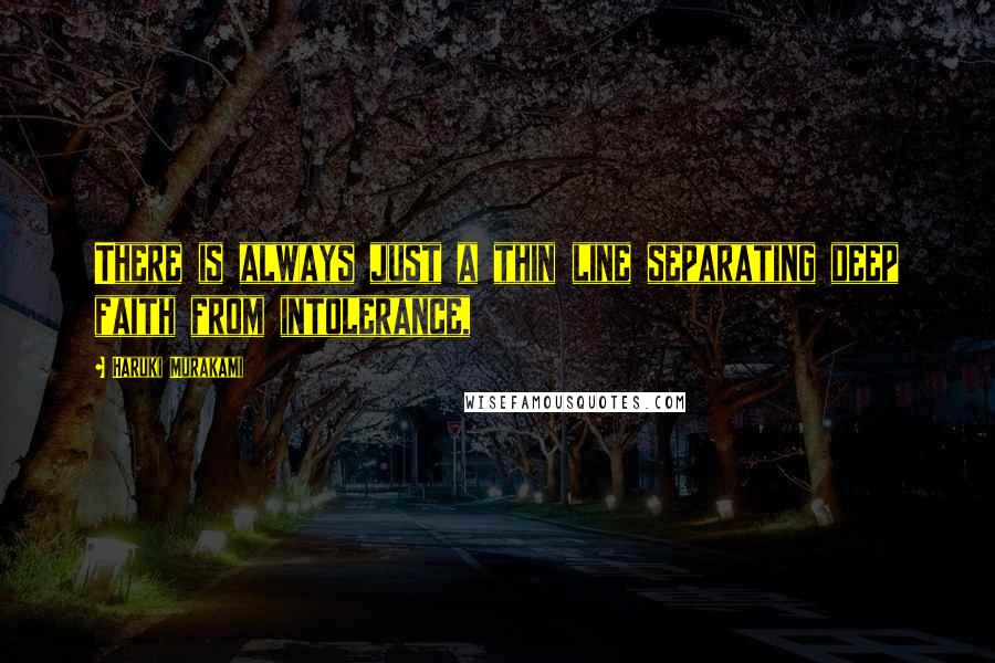 Haruki Murakami Quotes: There is always just a thin line separating deep faith from intolerance,