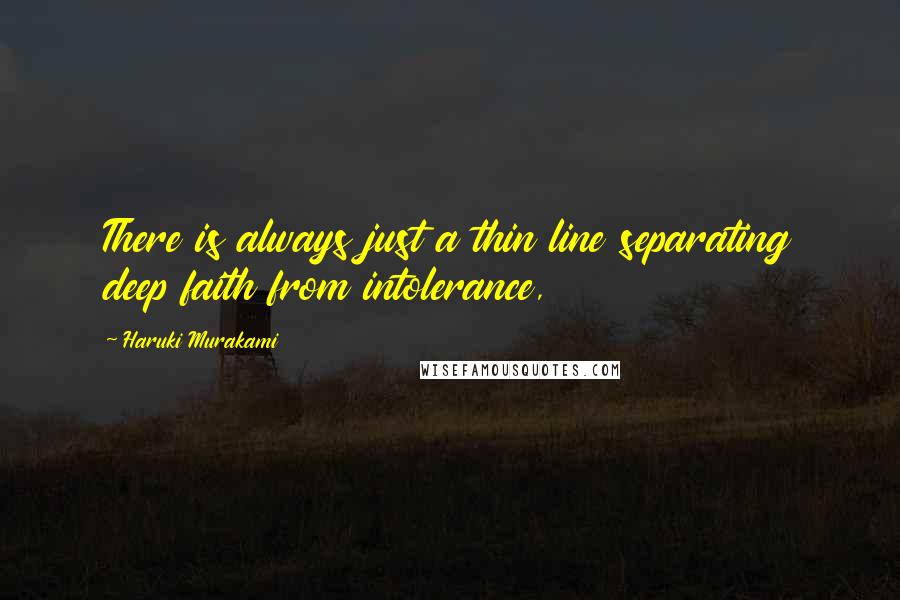 Haruki Murakami Quotes: There is always just a thin line separating deep faith from intolerance,