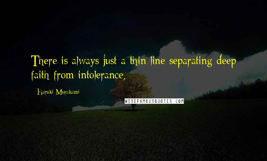 Haruki Murakami Quotes: There is always just a thin line separating deep faith from intolerance,