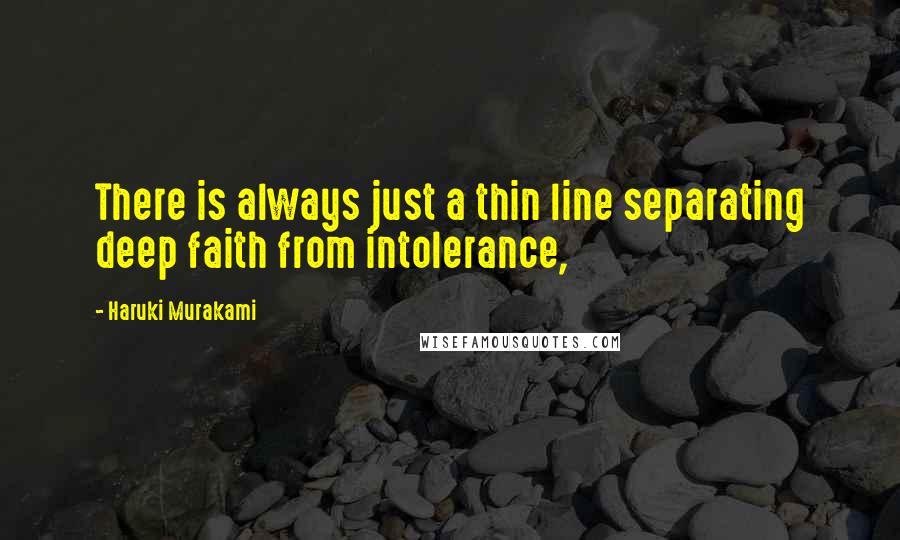 Haruki Murakami Quotes: There is always just a thin line separating deep faith from intolerance,