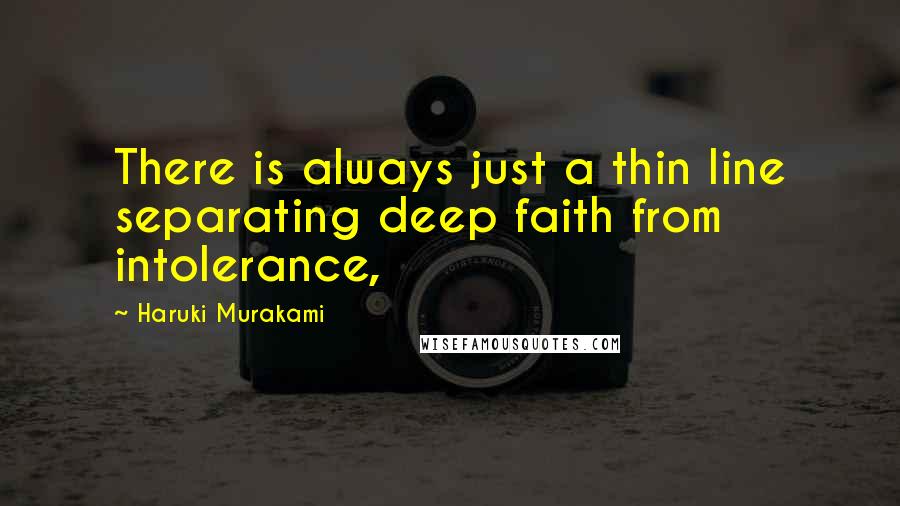 Haruki Murakami Quotes: There is always just a thin line separating deep faith from intolerance,