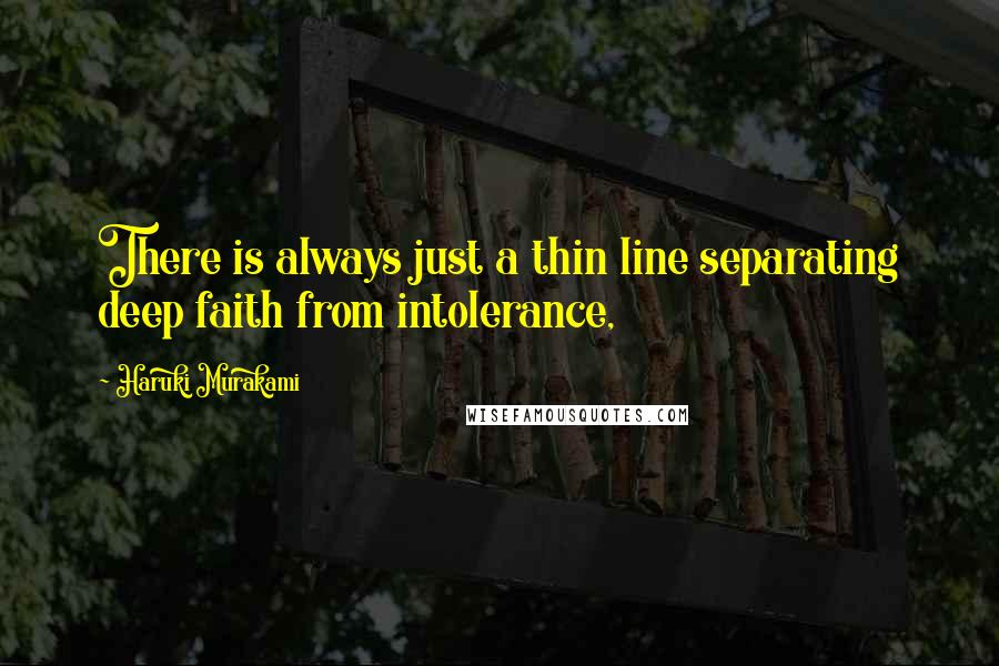 Haruki Murakami Quotes: There is always just a thin line separating deep faith from intolerance,