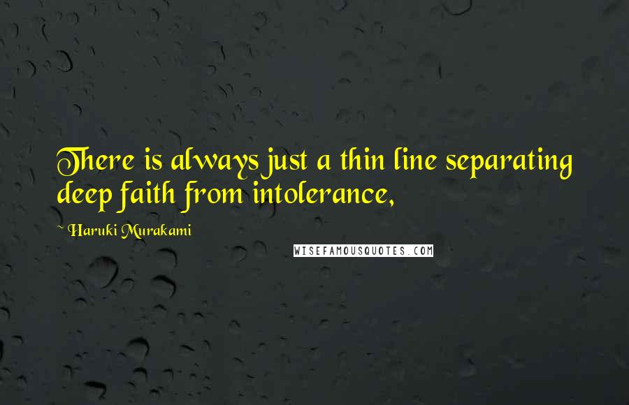 Haruki Murakami Quotes: There is always just a thin line separating deep faith from intolerance,