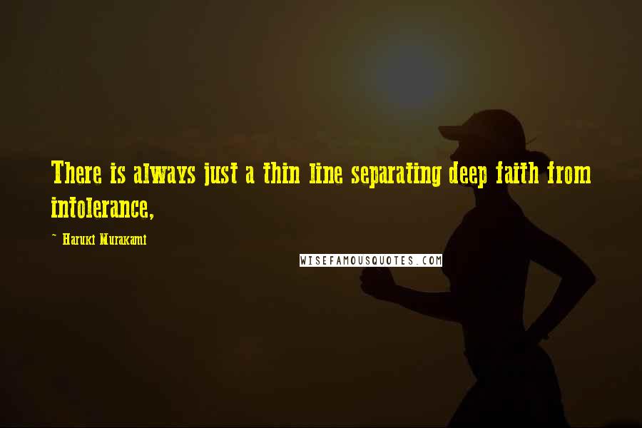 Haruki Murakami Quotes: There is always just a thin line separating deep faith from intolerance,