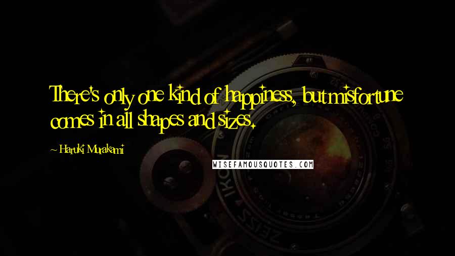 Haruki Murakami Quotes: There's only one kind of happiness, but misfortune comes in all shapes and sizes.