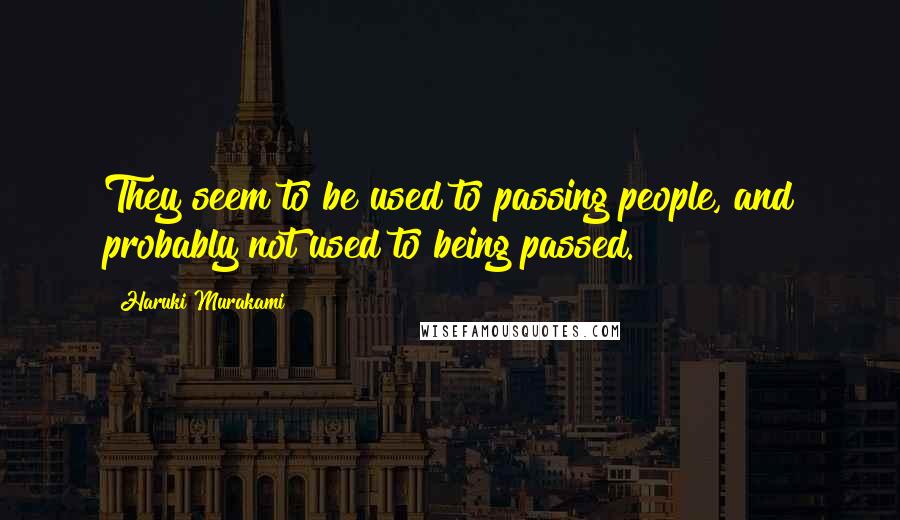 Haruki Murakami Quotes: They seem to be used to passing people, and probably not used to being passed.