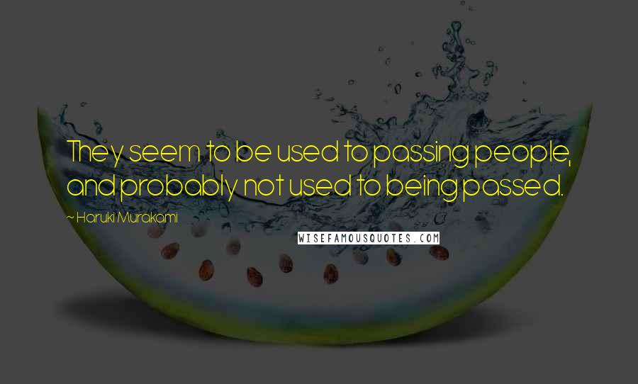 Haruki Murakami Quotes: They seem to be used to passing people, and probably not used to being passed.