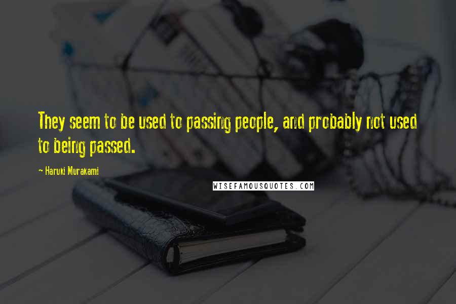 Haruki Murakami Quotes: They seem to be used to passing people, and probably not used to being passed.