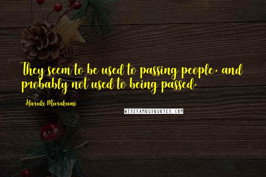 Haruki Murakami Quotes: They seem to be used to passing people, and probably not used to being passed.