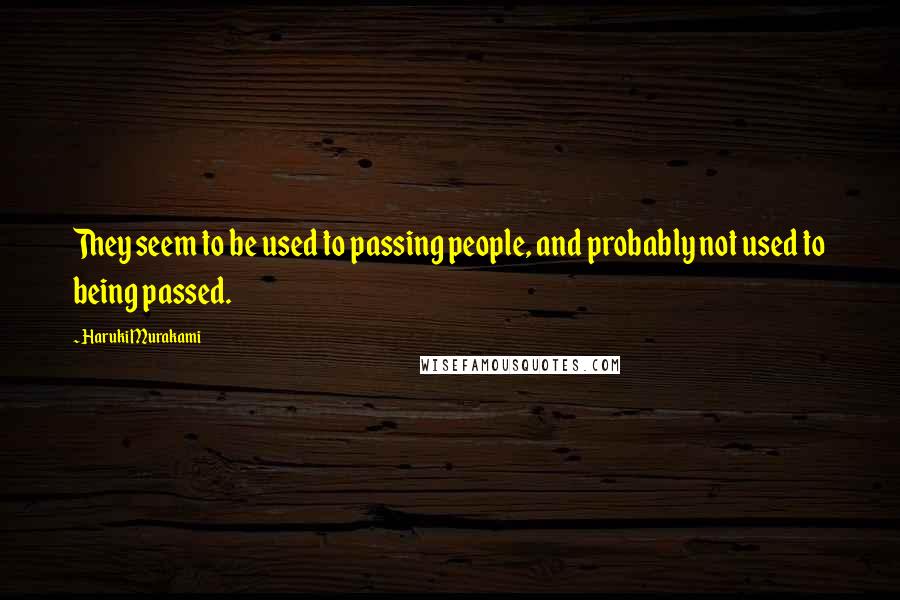 Haruki Murakami Quotes: They seem to be used to passing people, and probably not used to being passed.