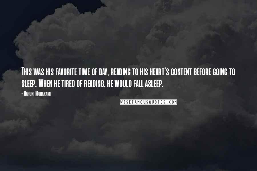 Haruki Murakami Quotes: This was his favorite time of day, reading to his heart's content before going to sleep. When he tired of reading, he would fall asleep.