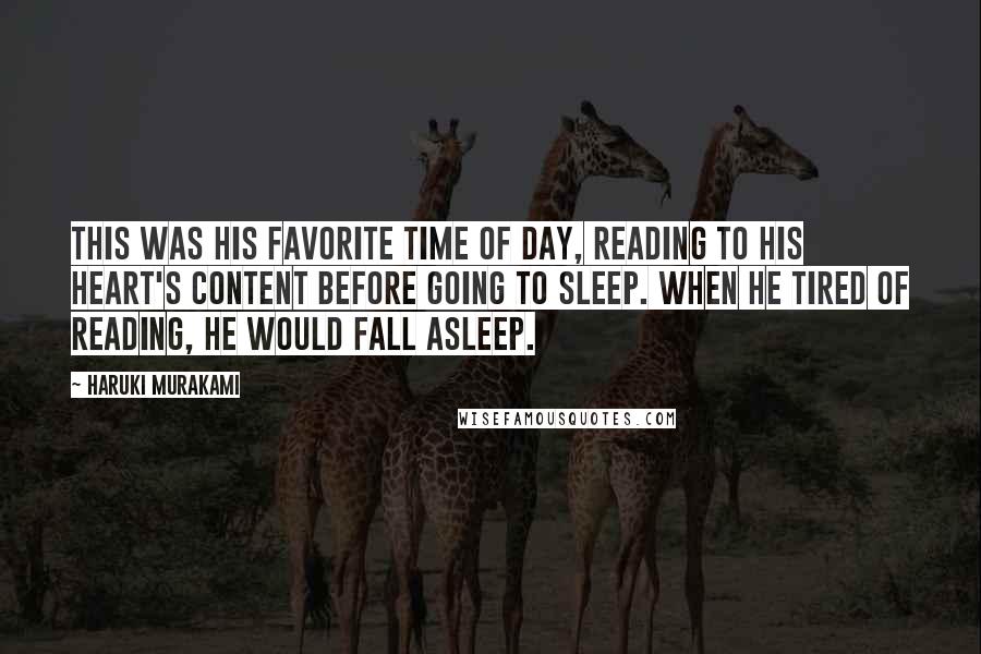 Haruki Murakami Quotes: This was his favorite time of day, reading to his heart's content before going to sleep. When he tired of reading, he would fall asleep.