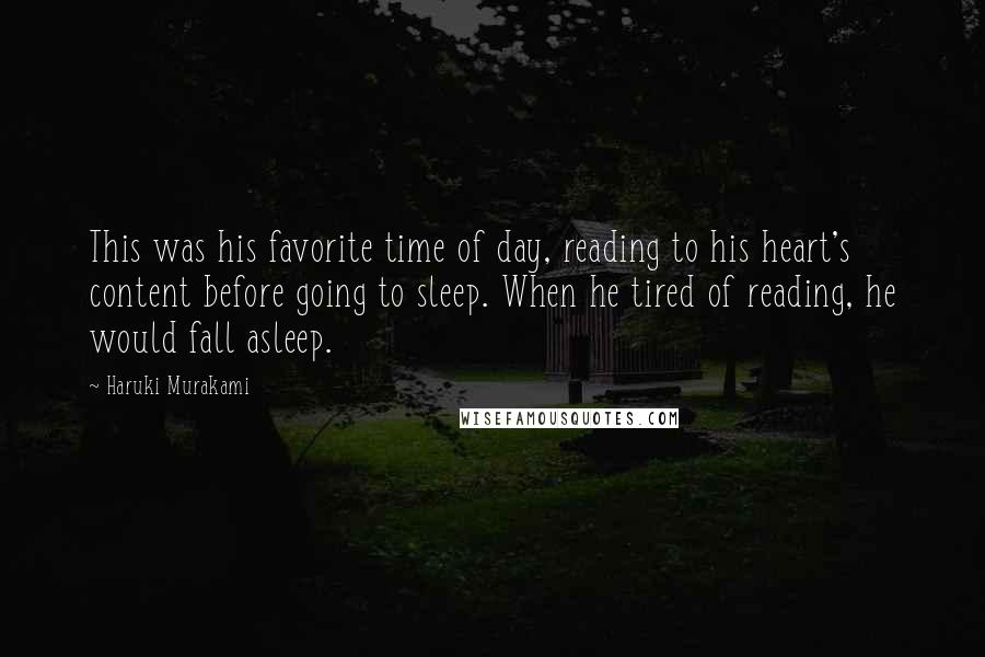 Haruki Murakami Quotes: This was his favorite time of day, reading to his heart's content before going to sleep. When he tired of reading, he would fall asleep.