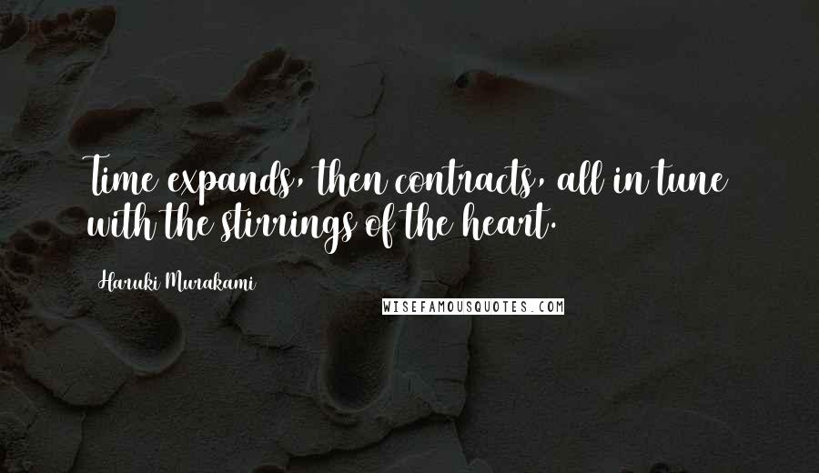 Haruki Murakami Quotes: Time expands, then contracts, all in tune with the stirrings of the heart.