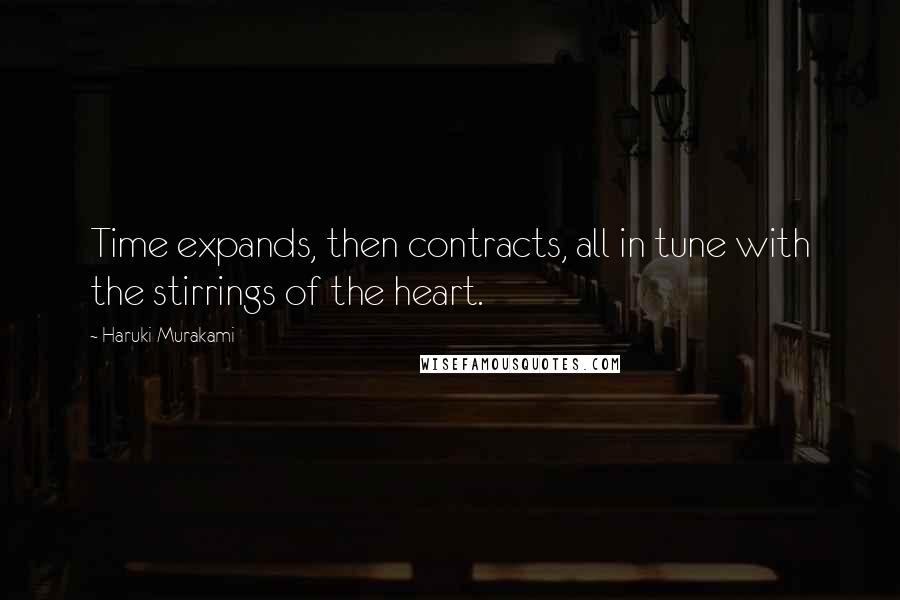 Haruki Murakami Quotes: Time expands, then contracts, all in tune with the stirrings of the heart.