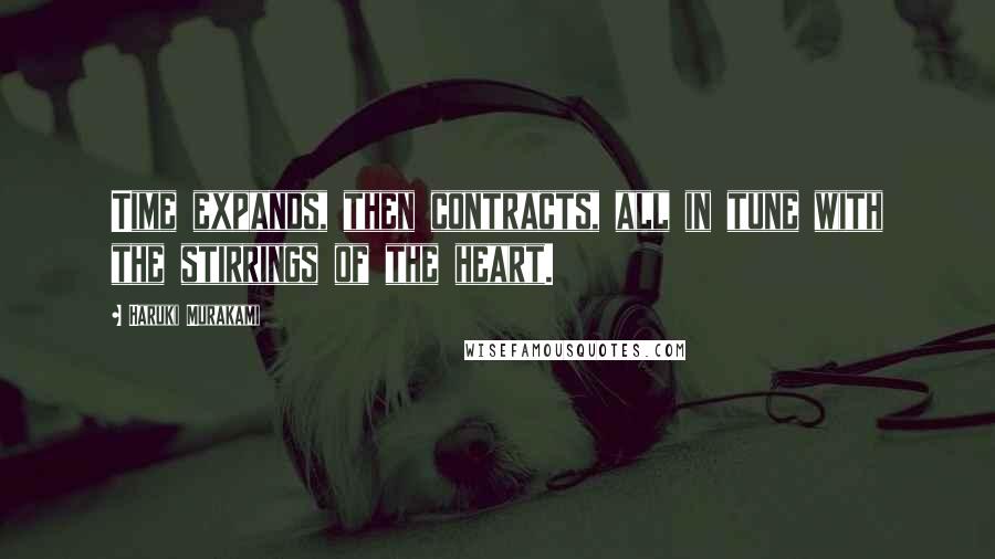 Haruki Murakami Quotes: Time expands, then contracts, all in tune with the stirrings of the heart.