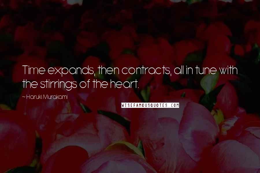 Haruki Murakami Quotes: Time expands, then contracts, all in tune with the stirrings of the heart.