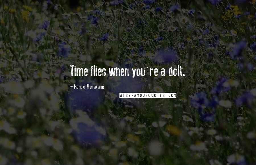 Haruki Murakami Quotes: Time flies when you're a dolt.