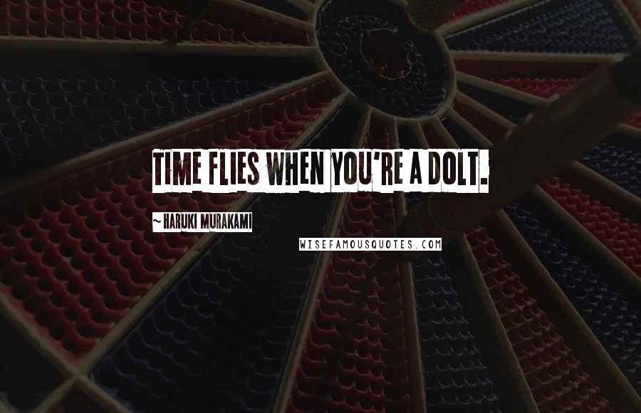 Haruki Murakami Quotes: Time flies when you're a dolt.