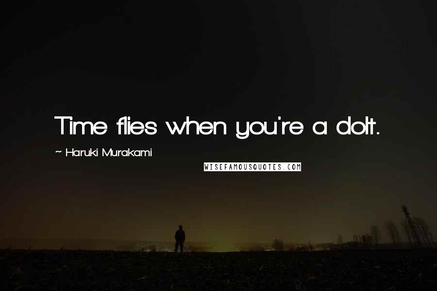 Haruki Murakami Quotes: Time flies when you're a dolt.