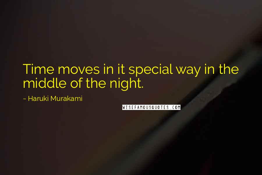 Haruki Murakami Quotes: Time moves in it special way in the middle of the night.