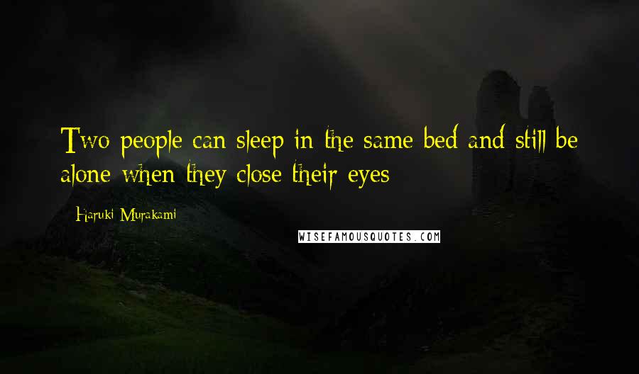 Haruki Murakami Quotes: Two people can sleep in the same bed and still be alone when they close their eyes