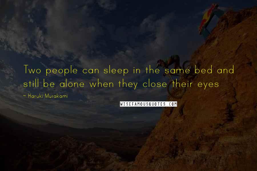 Haruki Murakami Quotes: Two people can sleep in the same bed and still be alone when they close their eyes