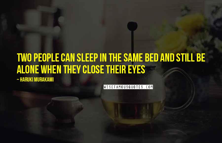 Haruki Murakami Quotes: Two people can sleep in the same bed and still be alone when they close their eyes