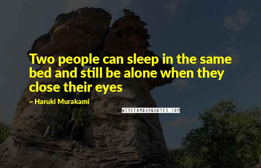 Haruki Murakami Quotes: Two people can sleep in the same bed and still be alone when they close their eyes