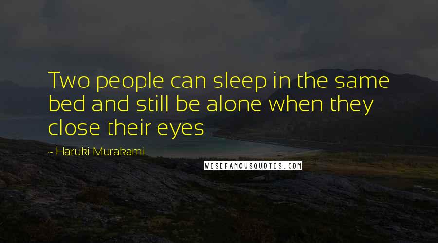 Haruki Murakami Quotes: Two people can sleep in the same bed and still be alone when they close their eyes