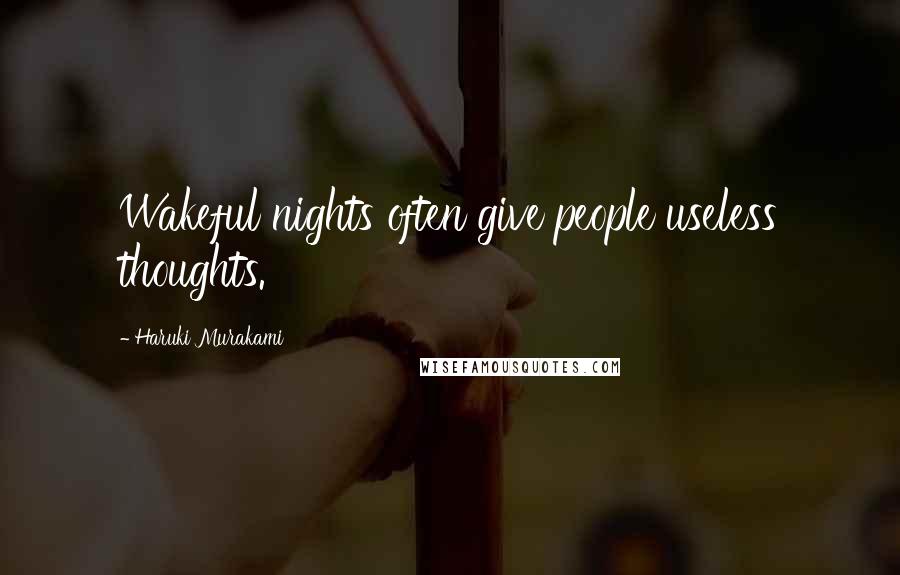 Haruki Murakami Quotes: Wakeful nights often give people useless thoughts.