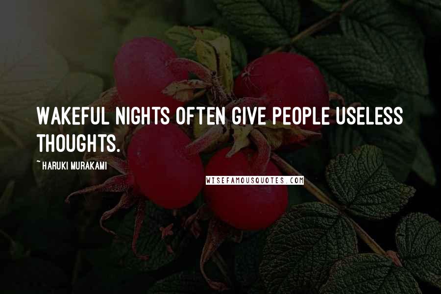 Haruki Murakami Quotes: Wakeful nights often give people useless thoughts.