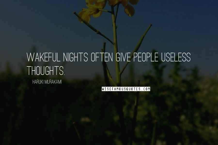 Haruki Murakami Quotes: Wakeful nights often give people useless thoughts.