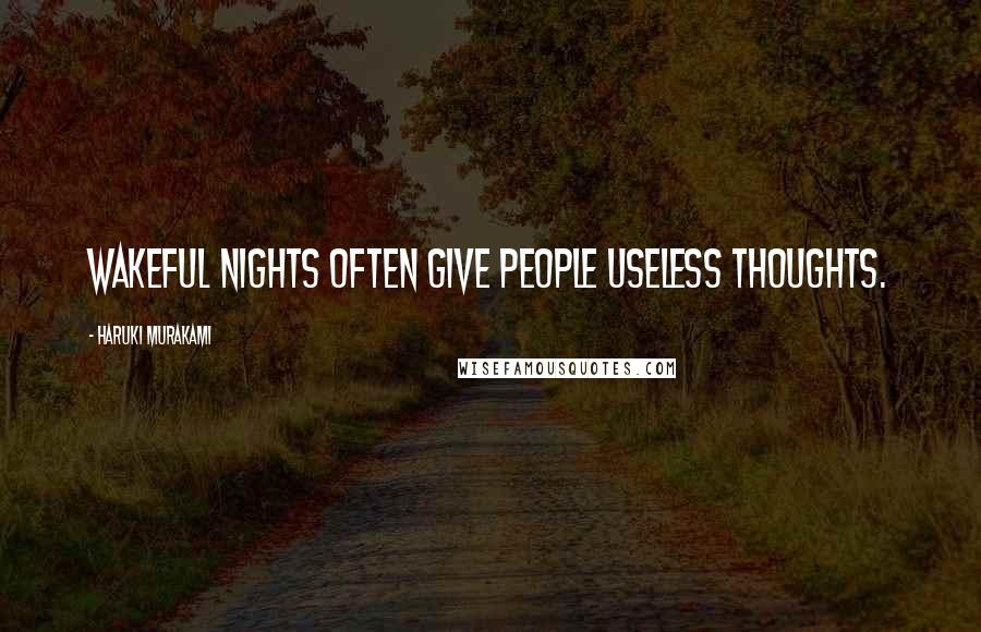Haruki Murakami Quotes: Wakeful nights often give people useless thoughts.