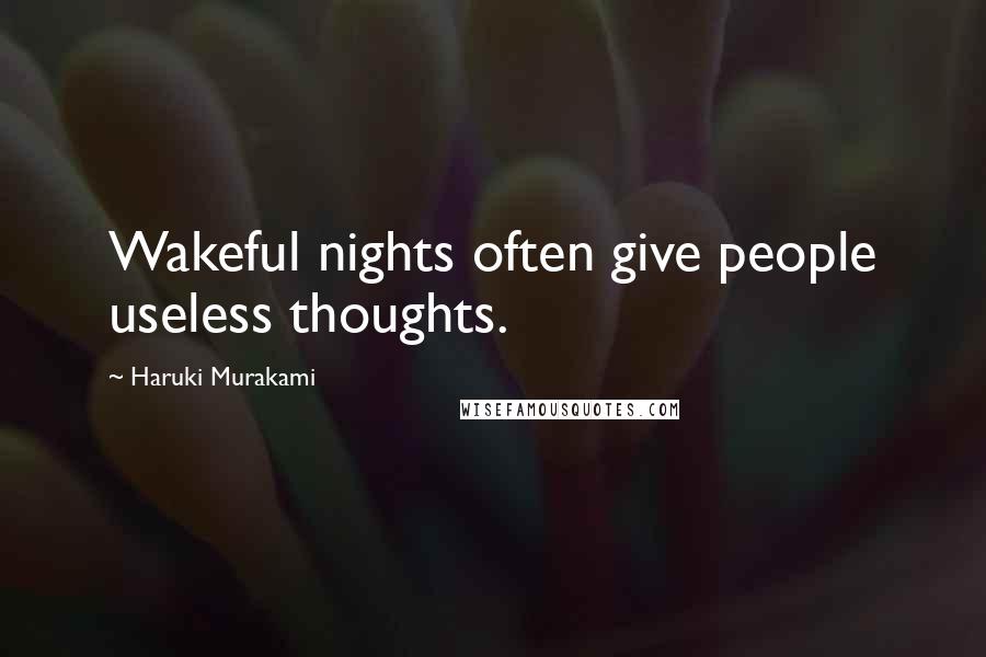 Haruki Murakami Quotes: Wakeful nights often give people useless thoughts.