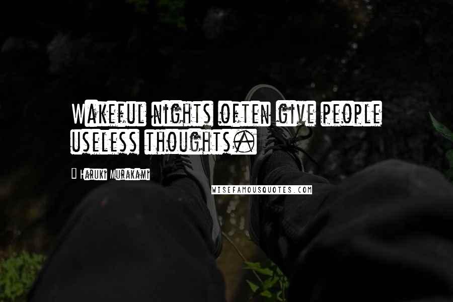Haruki Murakami Quotes: Wakeful nights often give people useless thoughts.