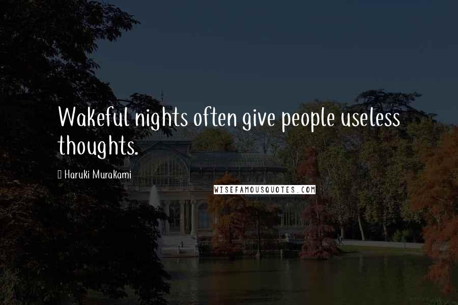 Haruki Murakami Quotes: Wakeful nights often give people useless thoughts.