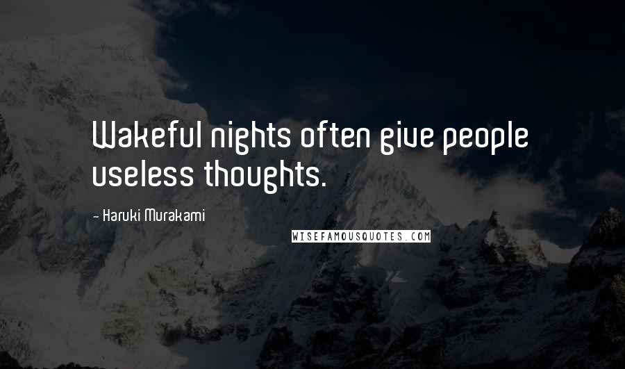 Haruki Murakami Quotes: Wakeful nights often give people useless thoughts.