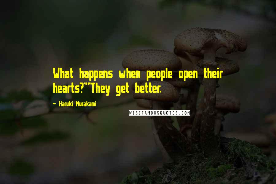 Haruki Murakami Quotes: What happens when people open their hearts?""They get better.